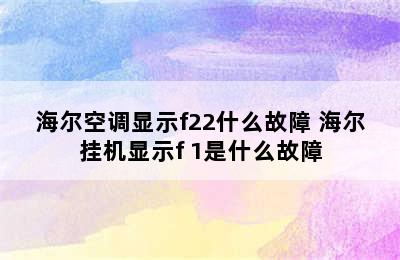 海尔空调显示f22什么故障 海尔挂机显示f 1是什么故障